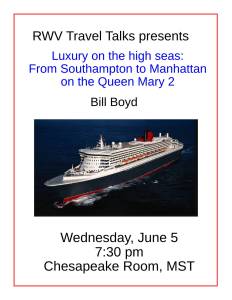 Luxury on the high seas: From Southampton to Manhattan on the Queen Mary 2 Bill Boyd Wednesday, June 5 7:30 pm Chesapeake Room, MST