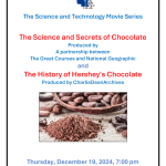 Flyer - The Science and Technology Movie Series The Science and Secrets of Chocolate Produced by A partnership between The Great Courses and National Geographic and The History of Hershey's Chocolate Produced by CharlieDeanArchives