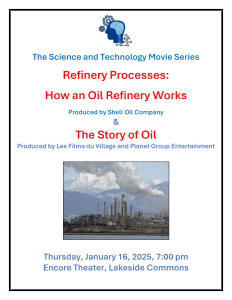 Poster - The Science and Technology Movie Series Refinery Processes: How an Oil Refinery Works Produced by Shell Oil Company & The Story of Oil Produced by Les Films du Village and Planet Group Entertainment Thursday, January 16, 2025, 7:00 pm Encore Theater, Lakeside Commons